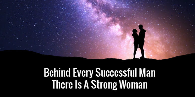Behind Every Successful Man There is a Strong Woman Behind Him